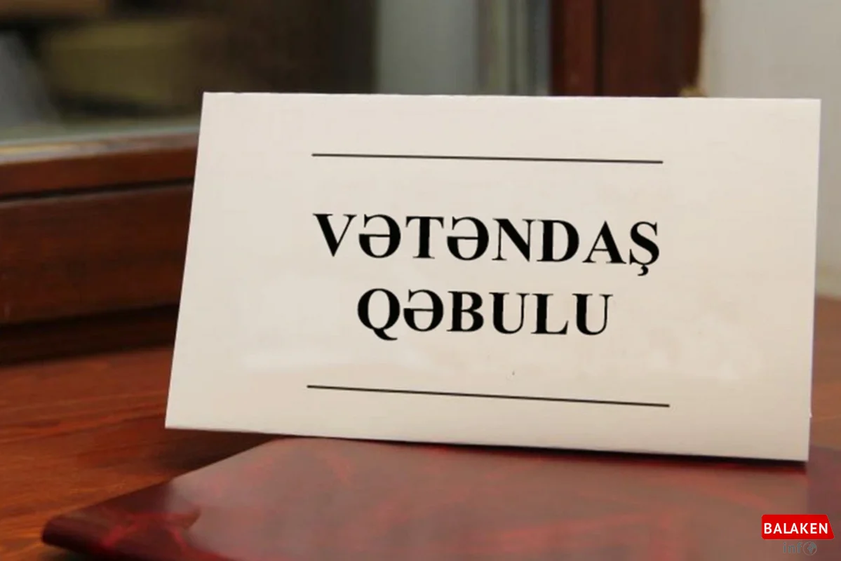 Balakən vətəndaşlarının diqqətinə – qəbul keçiriləcək